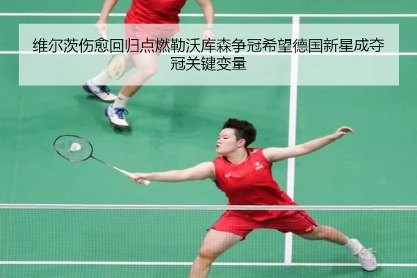 维尔茨伤愈回归点燃勒沃库森争冠希望德国新星成夺冠关键变量