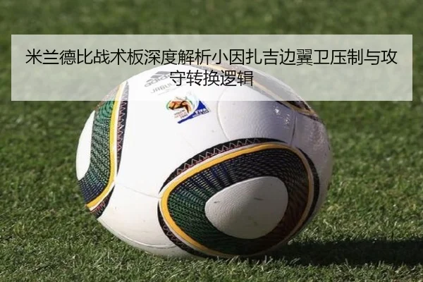 米兰德比战术板深度解析小因扎吉边翼卫压制与攻守转换逻辑