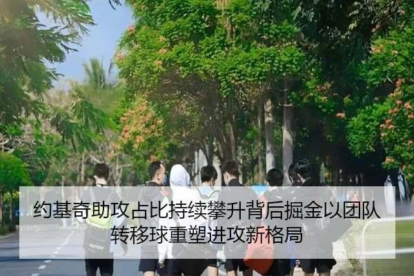 约基奇助攻占比持续攀升背后掘金以团队转移球重塑进攻新格局